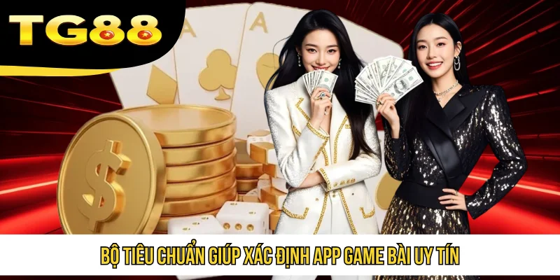 Bộ tiêu chuẩn giúp xác định app game bài uy tín