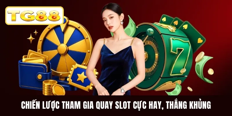 Chiến lược tham gia quay slot cực hay, thắng khủng