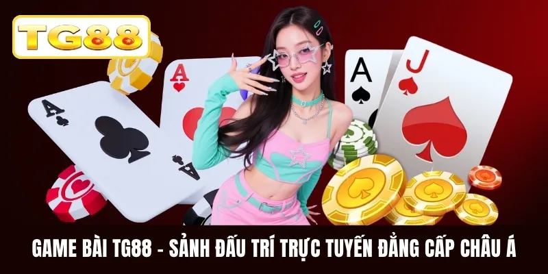 Game Bài TG88 - Sảnh Đấu Trí Trực Tuyến Đẳng Cấp Châu Á