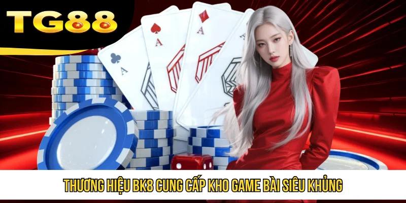 Thương hiệu BK8 cung cấp kho game bài siêu khủng
